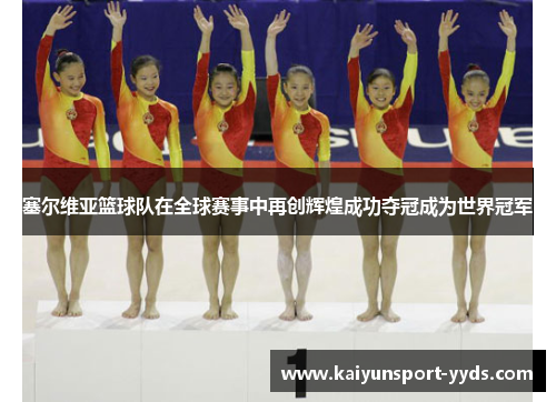 塞尔维亚篮球队在全球赛事中再创辉煌成功夺冠成为世界冠军