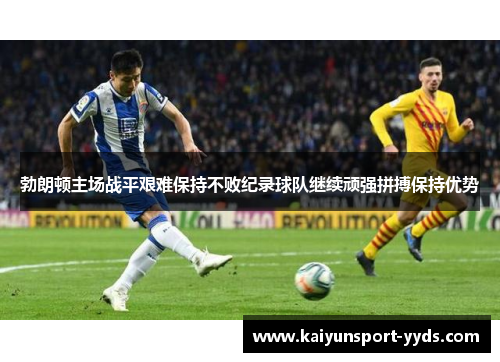 勃朗顿主场战平艰难保持不败纪录球队继续顽强拼搏保持优势